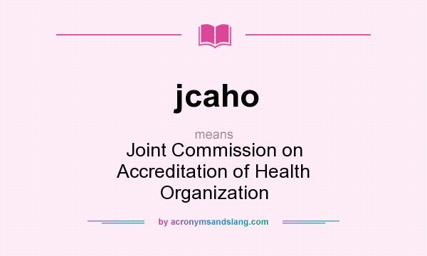 What does jcaho mean? It stands for Joint Commission on Accreditation of Health Organization