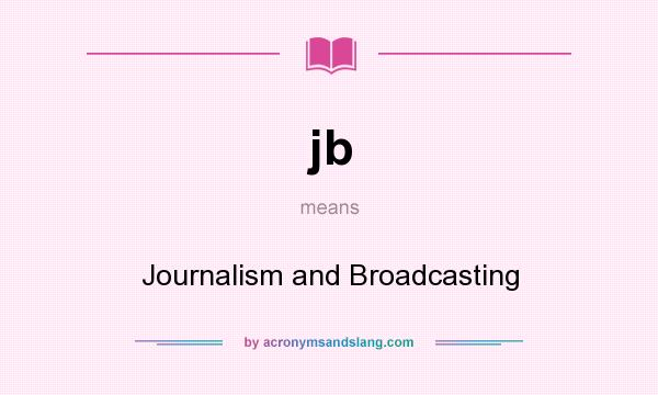 What does jb mean? It stands for Journalism and Broadcasting