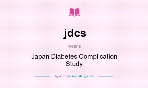 What does jdcs mean? It stands for Japan Diabetes Complication Study