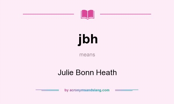What does jbh mean? It stands for Julie Bonn Heath