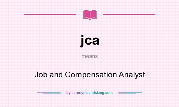 What does jca mean? It stands for Job and Compensation Analyst