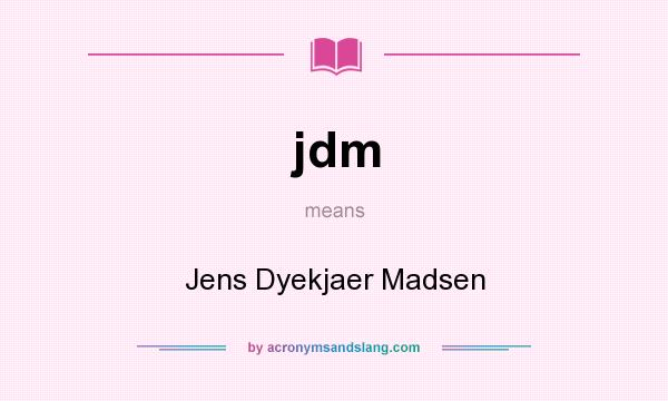 What does jdm mean? It stands for Jens Dyekjaer Madsen