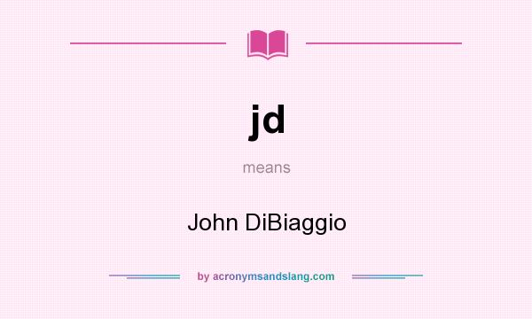 What does jd mean? It stands for John DiBiaggio