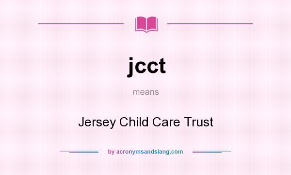 What does jcct mean? It stands for Jersey Child Care Trust