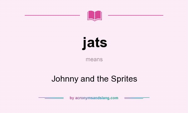 What does jats mean? It stands for Johnny and the Sprites