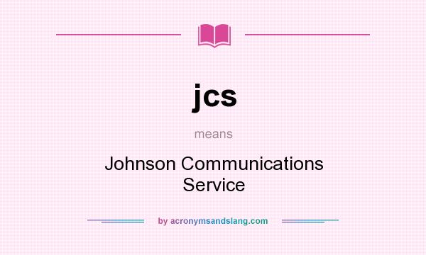 What does jcs mean? It stands for Johnson Communications Service
