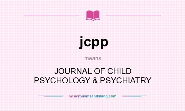 What does jcpp mean? It stands for JOURNAL OF CHILD PSYCHOLOGY & PSYCHIATRY