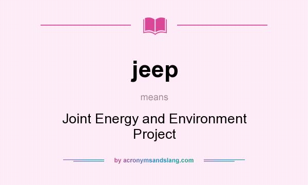 What does jeep mean? It stands for Joint Energy and Environment Project