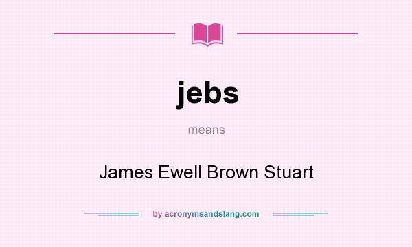 What does jebs mean? It stands for James Ewell Brown Stuart