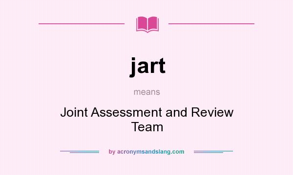 What does jart mean? It stands for Joint Assessment and Review Team