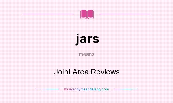 What does jars mean? It stands for Joint Area Reviews