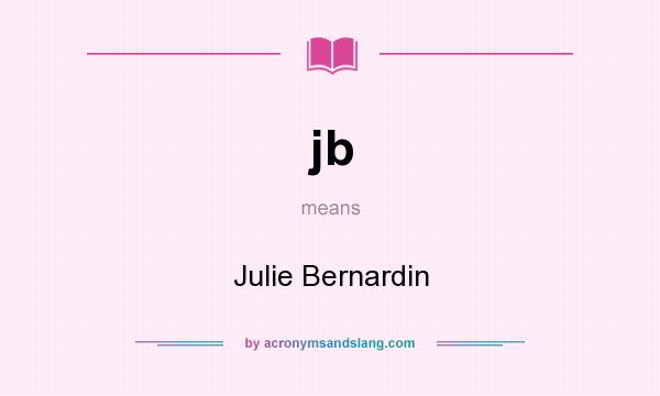 What does jb mean? It stands for Julie Bernardin