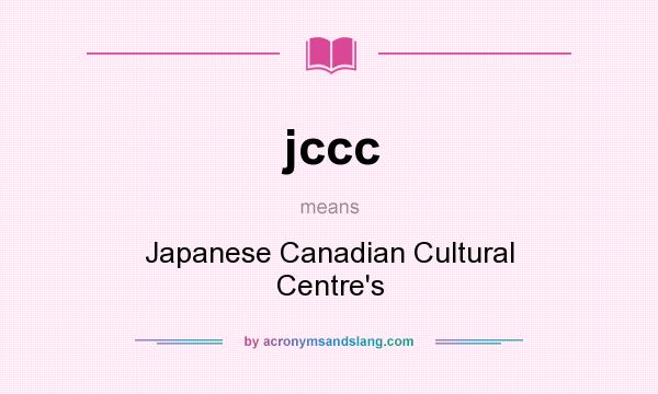 What does jccc mean? It stands for Japanese Canadian Cultural Centre`s