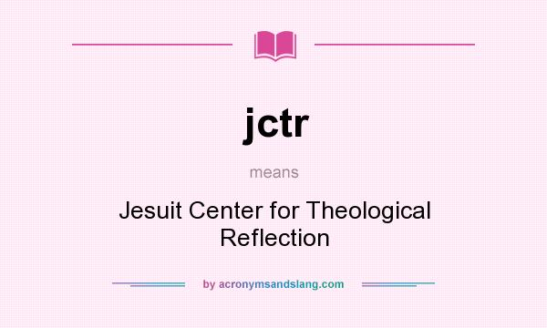 What does jctr mean? It stands for Jesuit Center for Theological Reflection