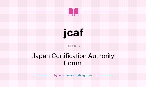 What does jcaf mean? It stands for Japan Certification Authority Forum