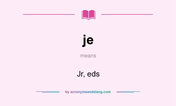 What does je mean? It stands for Jr, eds