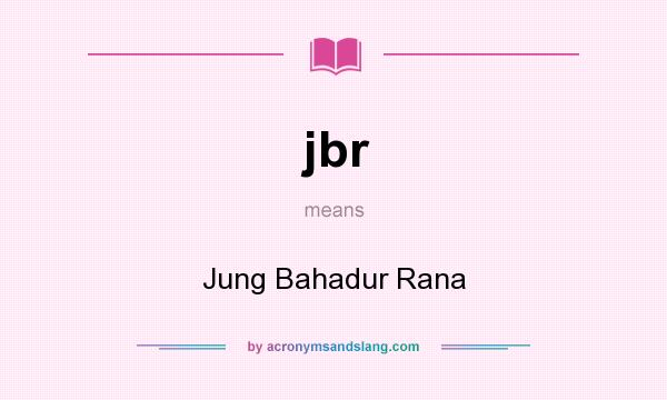 What does jbr mean? It stands for Jung Bahadur Rana