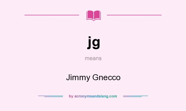 What does jg mean? It stands for Jimmy Gnecco