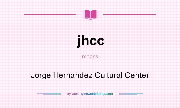 What does jhcc mean? It stands for Jorge Hernandez Cultural Center