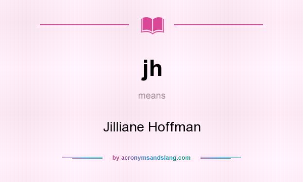 What does jh mean? It stands for Jilliane Hoffman
