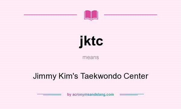 What does jktc mean? It stands for Jimmy Kim`s Taekwondo Center