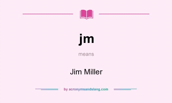 What does jm mean? It stands for Jim Miller