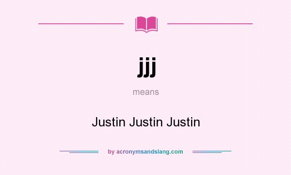 What does jjj mean? It stands for Justin Justin Justin