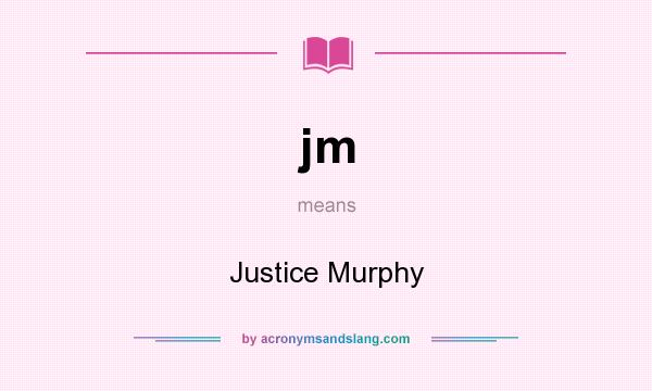 What does jm mean? It stands for Justice Murphy