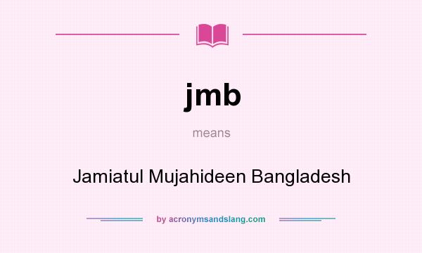 What does jmb mean? It stands for Jamiatul Mujahideen Bangladesh