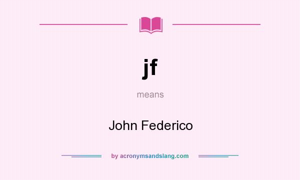 What does jf mean? It stands for John Federico