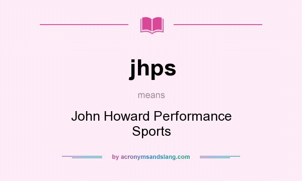 What does jhps mean? It stands for John Howard Performance Sports
