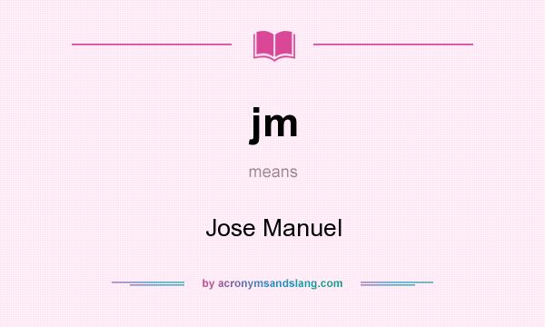 What does jm mean? It stands for Jose Manuel