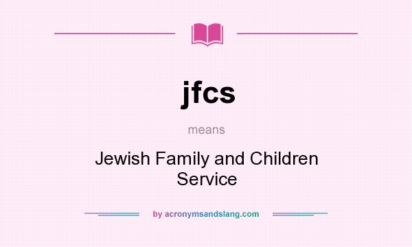 What does jfcs mean? It stands for Jewish Family and Children Service