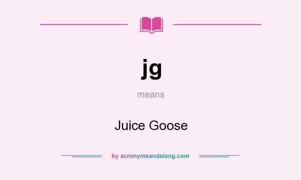 What does jg mean? It stands for Juice Goose