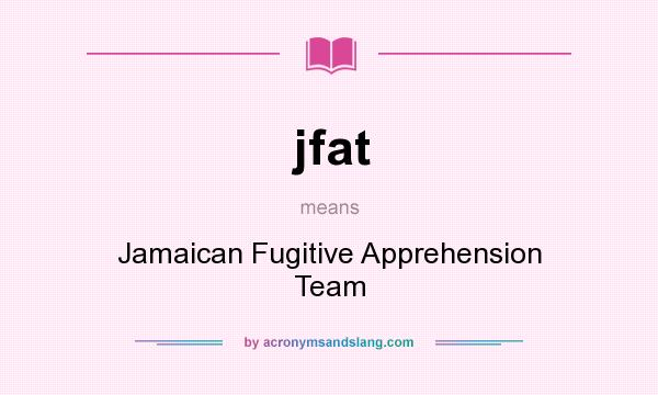What does jfat mean? It stands for Jamaican Fugitive Apprehension Team
