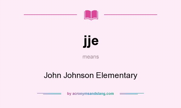 What does jje mean? It stands for John Johnson Elementary