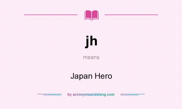 What does jh mean? It stands for Japan Hero