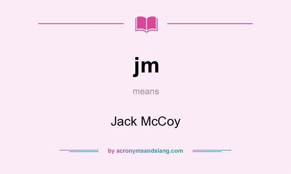 What does jm mean? It stands for Jack McCoy