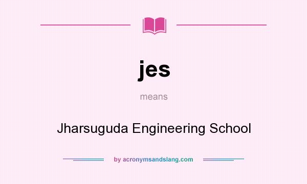 What does jes mean? It stands for Jharsuguda Engineering School