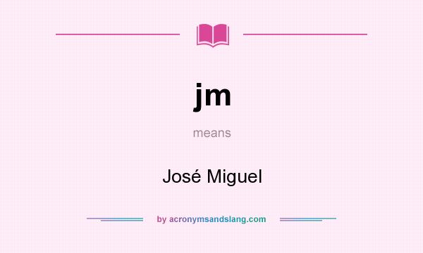 What does jm mean? It stands for José Miguel