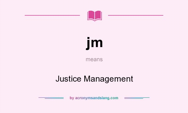 What does jm mean? It stands for Justice Management