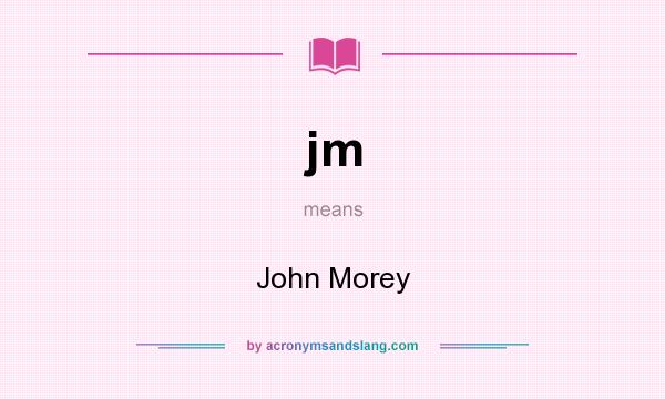 What does jm mean? It stands for John Morey