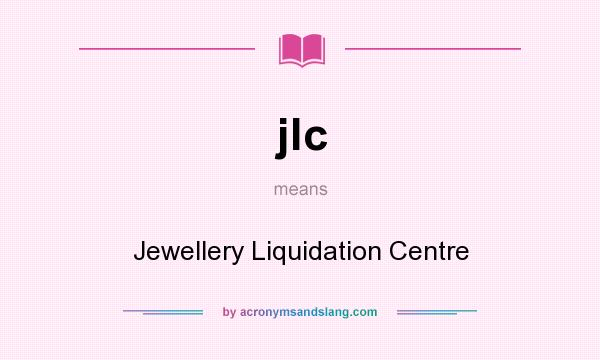 What does jlc mean? It stands for Jewellery Liquidation Centre