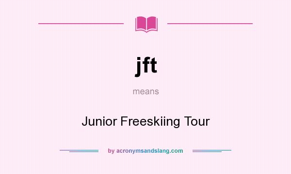 What does jft mean? It stands for Junior Freeskiing Tour