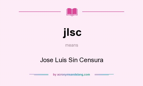 What does jlsc mean? It stands for Jose Luis Sin Censura