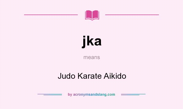 What does jka mean? It stands for Judo Karate Aikido