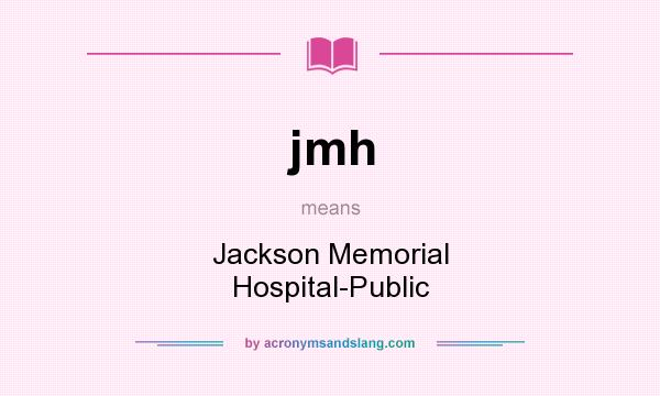 What does jmh mean? It stands for Jackson Memorial Hospital-Public