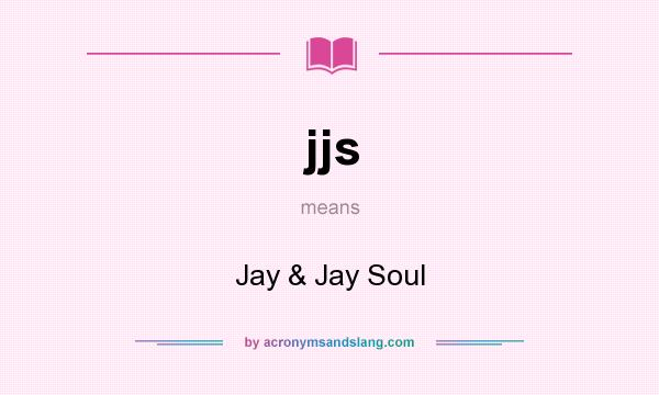 What does jjs mean? It stands for Jay & Jay Soul