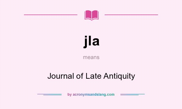 What does jla mean? It stands for Journal of Late Antiquity
