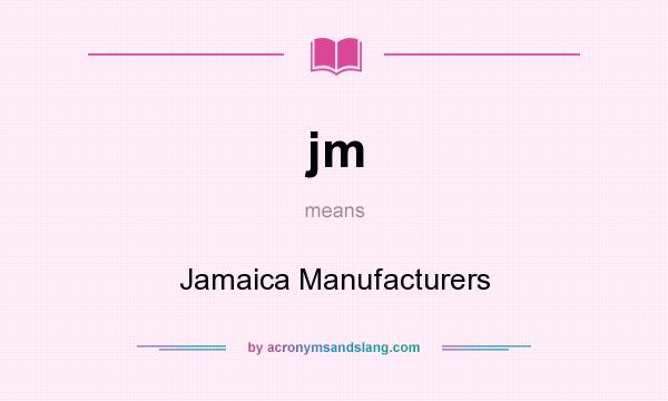 What does jm mean? It stands for Jamaica Manufacturers